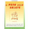 Il Peso della Salute<br />Un metodo naturale per perdere peso, per migliorare il fisico e la salute. Dieta di transizione e di mantenimento. Esercizi fisici...