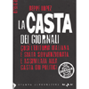 La CASTA dei Giornali<br>così l'editoria italiana è stata sovvenzionata e assimilata alla casta dei politici