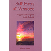 Dall'Eros all'Amore<br />Viaggio alle sorgenti della Felicità