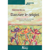 Danzare le origini<br>I fondamenti della danzaterapia espressivo-relazionale 