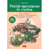 Piante Spontanee in Cucina<br />Come riconoscere, raccogliere e utilizzare a scopo alimentare le erbe selvatice più comuni