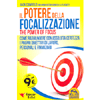 Il Potere della Focalizzazione<br />Come raggiungere con assoluta certezza i propri obiettivi di lavoro, personali e finanziari
