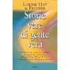 Storie Vere di Gente Vera<br />Vicende di vita vissuta e di miracoli raccontate da Louise Hay, Doreen Virtue, Wayne W.Dyer e tanti altri fautori del pensiero positivo