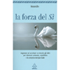 La forza del sì<br>Imparare ad accettare se stessi e gli altri per ritrovare armonia, equilibrio e la propria energia vitale