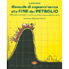 Manuale di Sopravvivenza alla Fine del Petrolio<br />Riflessioni, consigli e ricette per fare a meno dell'oro nero