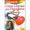 Come Liberarsi dalle Dipendenze Affettive - Libro + CD<br />