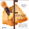Formaggi italiani<br>Conoscere, degustare, valorizzare in cucina 100 formaggi italiani
