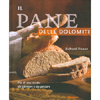 Il Pane delle Dolomiti<br />Più di 100 ricette da sfornare e da gustare