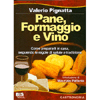 Pane, Formaggio e Vino<br>Come prepararli in casa, seguendo le regole di salute e tradizione