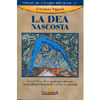 La dea nascosta<br>Esercizi fisici ed energetici per ritrovare la sacralità del Femminile e vivere in Armonia