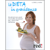 La dieta in gravidanza<br>Gli alimenti più adatti e le ricette più salutari per i nove mesi dell’attesa