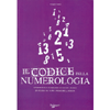 Il Codice della Numerologia<br />Interpretare i numeri per conoscere meglio se stessi e gli altri e indagare il domani