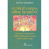 Oltre il Corpo, oltre la Mente<br />Strutture e dinamiche della costituzione umana nella visione Yoga