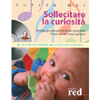 Sollecitare la curiosità<br>Attività, giochi e giocattoli per risvegliare l’interesse dei nostri bambini