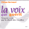 LA VOIX QUI GUERIT Soignez-vus par le chant des voyelles VOLUME 1