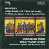 HUNGARIAN MUSIC FROM TRANSYLVANIA<br>FOLK TRADITIONS FROM GYIMES AND THE GREAT PLAIN